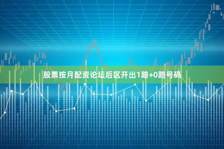 股票按月配资论坛后区开出1路+0路号码