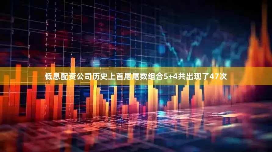 低息配资公司历史上首尾尾数组合5+4共出现了47次