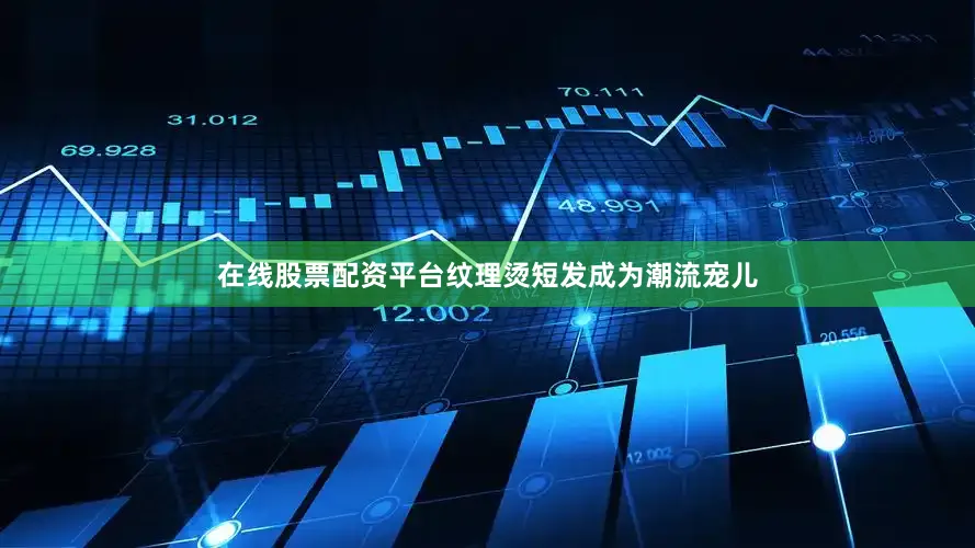 在线股票配资平台纹理烫短发成为潮流宠儿