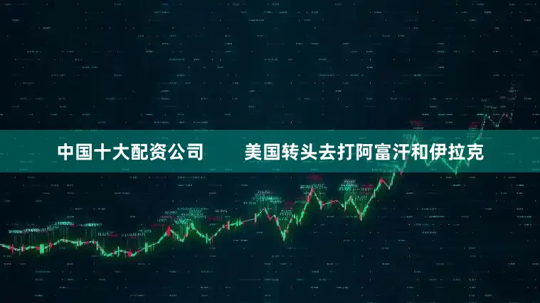中国十大配资公司        美国转头去打阿富汗和伊拉克
